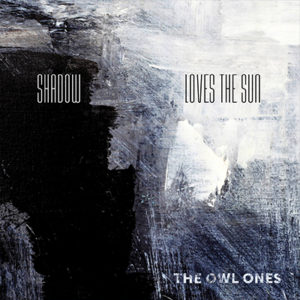 The Owl Ones - Shadow Loves The Sun